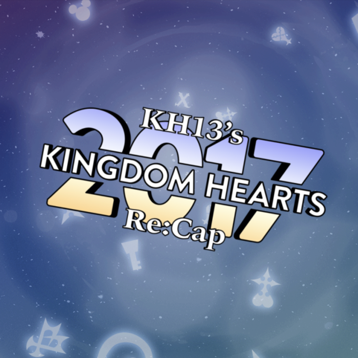 KH13’s 2017 KINGDOM HEARTS Re:CAP