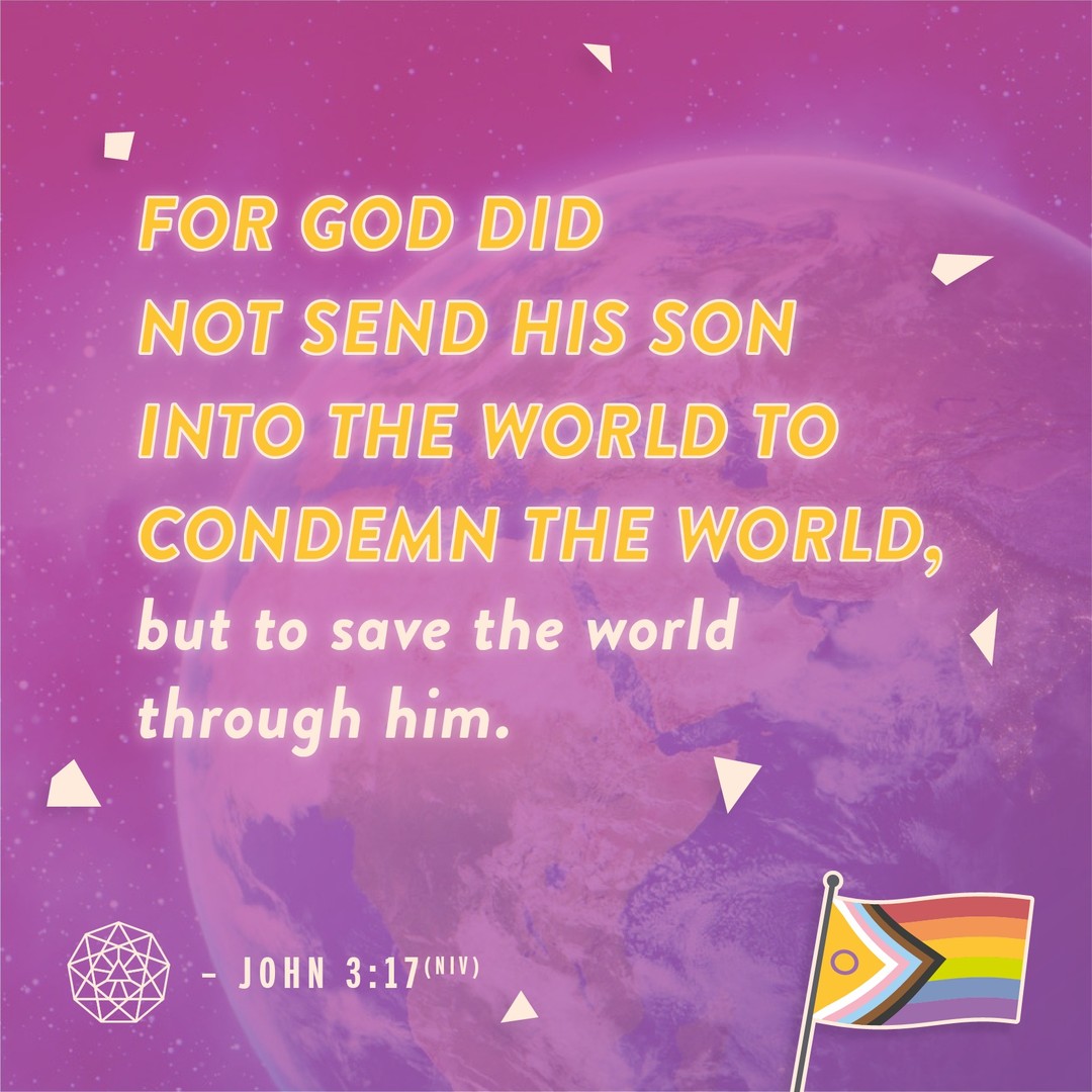 "For God did not send his Son into the world to condemn the world, but to save the world through him." - John 3:17  NO Condemnation First  The account of the woman caught in adultery demonstrates something important to the LGBTQ Community.  The threat of the law obviously didn't stop the woman from committing adultery.  But knowing that even though she deserved to be stoned to death, Jesus did not condemn her and that gave her the power to go and sin no more.  Jesus was more preoccupied with the condemnation of the sin than the sin itself.  He made sure that she walked away not feeling the condemnation and shame by letting her know that He does not condemn her.  We need to understand that when there is no condemnation , people are empowered to live victorious lives - lives that are decent, honourable and that glorify God.  Grace produces an effortless empowerment through the revelation of no condemnation. It is unmerited and completely undeserved because Jesus paid for it at the Cross through His death.  As recipient of God's undeserved gift of grace, LGBTQ people can be empowered and can achieve victorious and productive lives away from the condemnation of this homophobic world. It is a life that matters and supernaturally transcends the limits of our sexuality.  #BibleVerse #John #Jesus #NoCondemnation #Peace #Love #Sacrifice #LGBT #FaithfullyLGBT #LGBTBibleTube #Grace #Cross  [text from LGBT Bible Tube post]